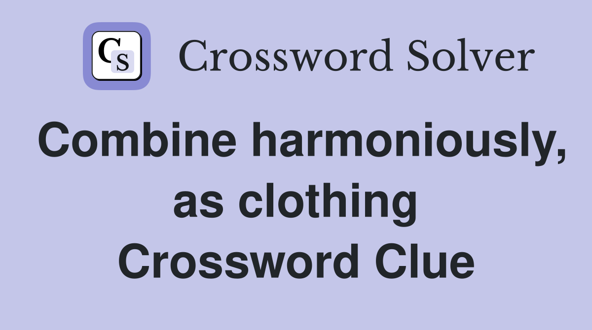 Combine harmoniously, as clothing Crossword Clue