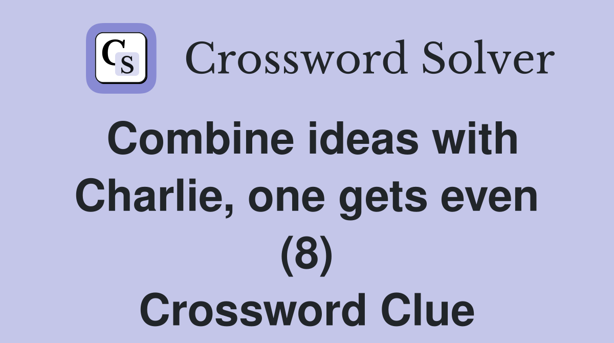 Combine ideas with Charlie, one gets even (8) Crossword Clue