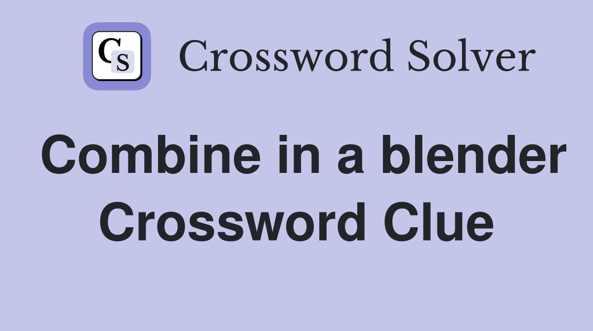 Combine in a blender Crossword Clue