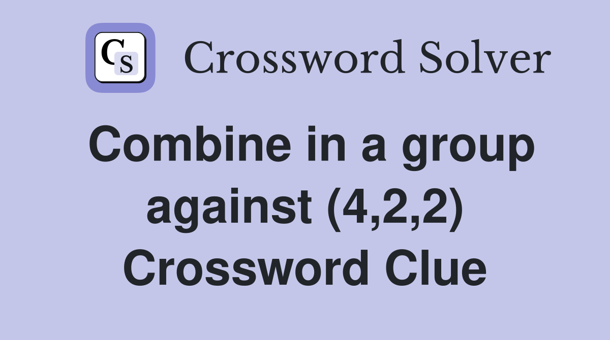 Combine in a group against (4,2,2) Crossword Clue