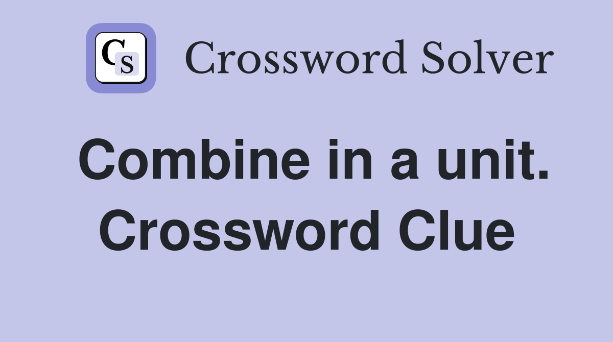 Combine in a unit. Crossword Clue