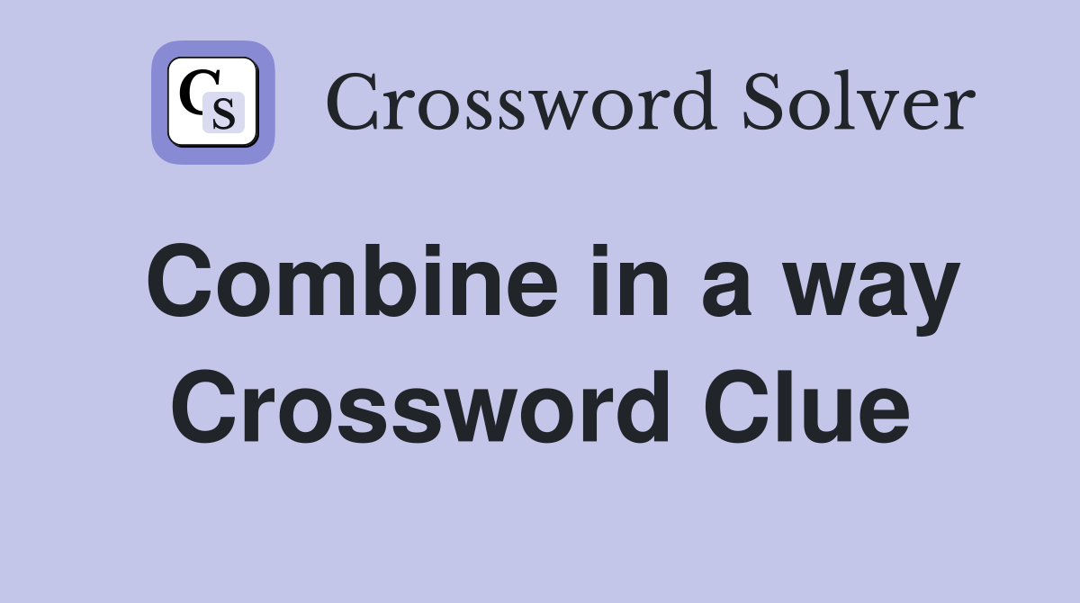 Combine in a way Crossword Clue