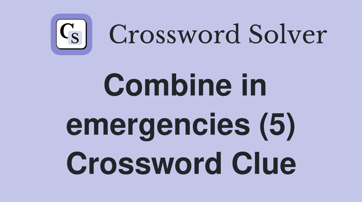Combine in emergencies (5) Crossword Clue