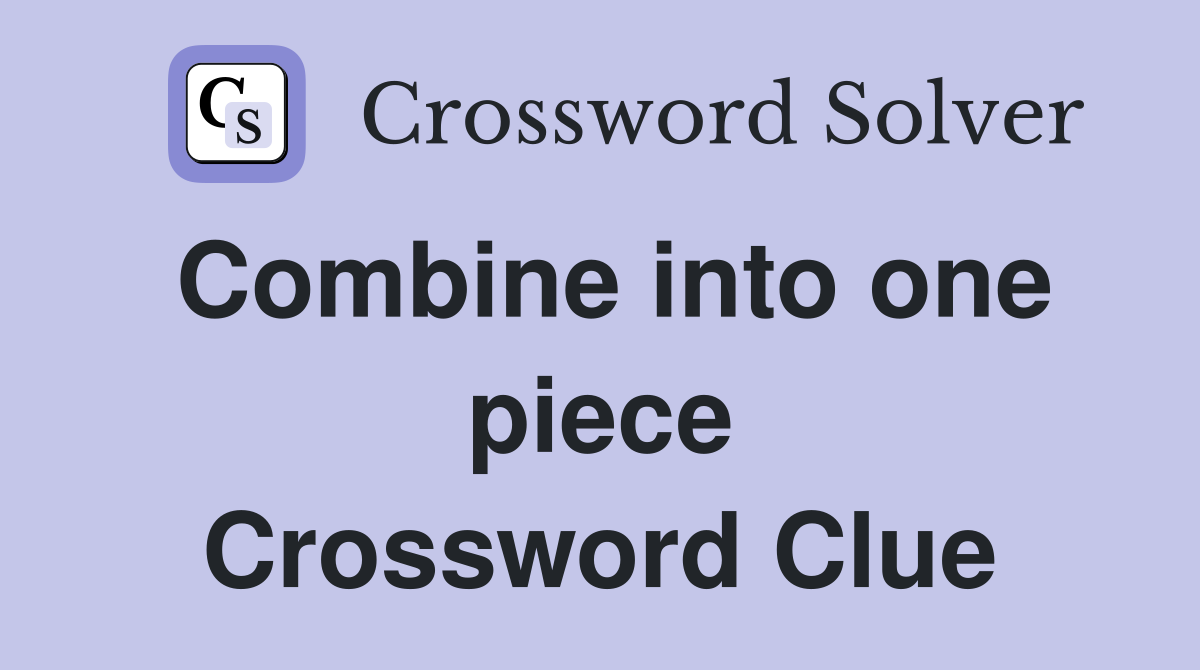 Combine into one piece Crossword Clue