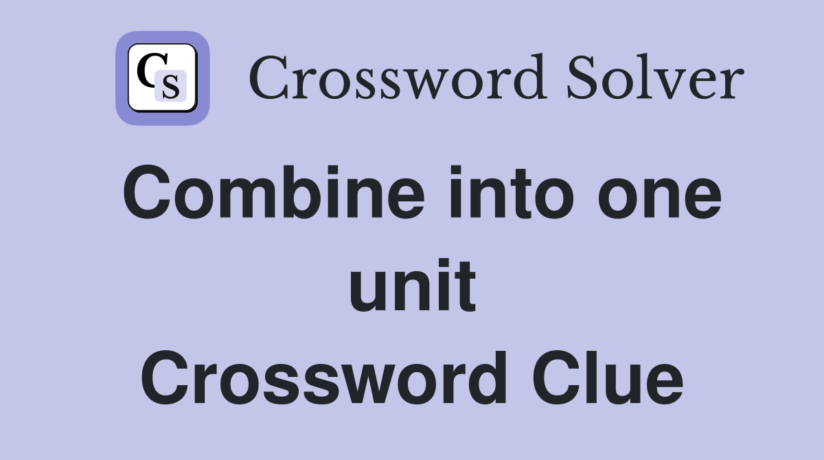 Combine into one unit Crossword Clue