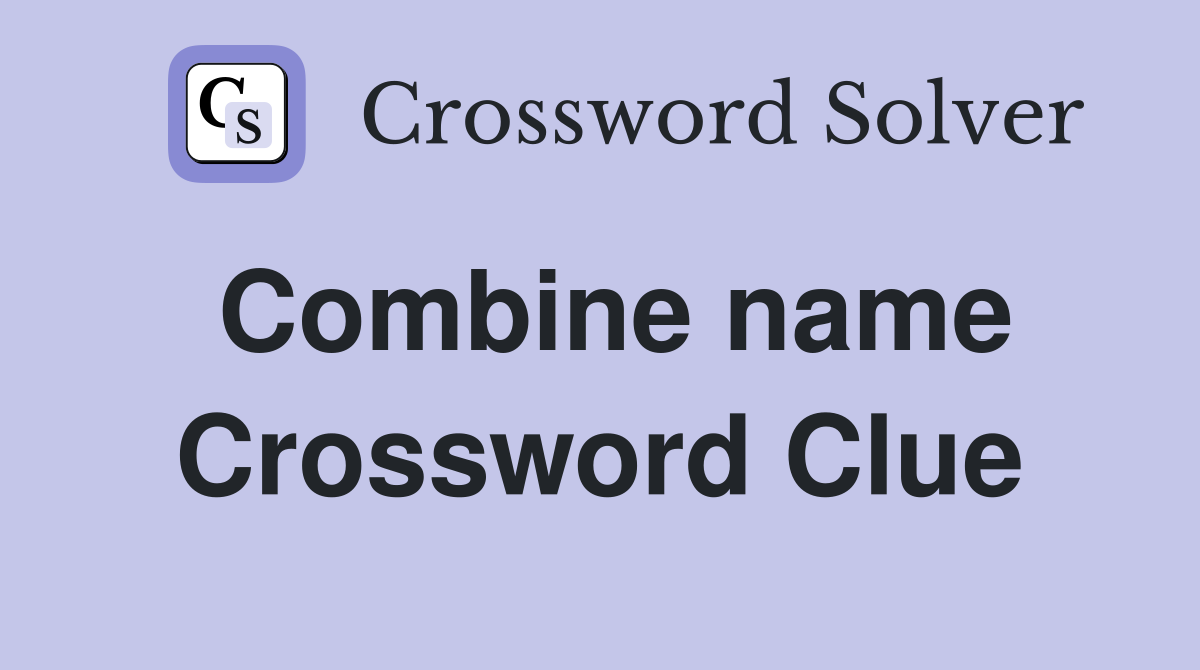 Combine name Crossword Clue