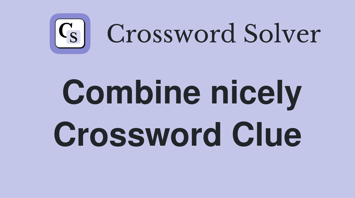 Combine nicely Crossword Clue