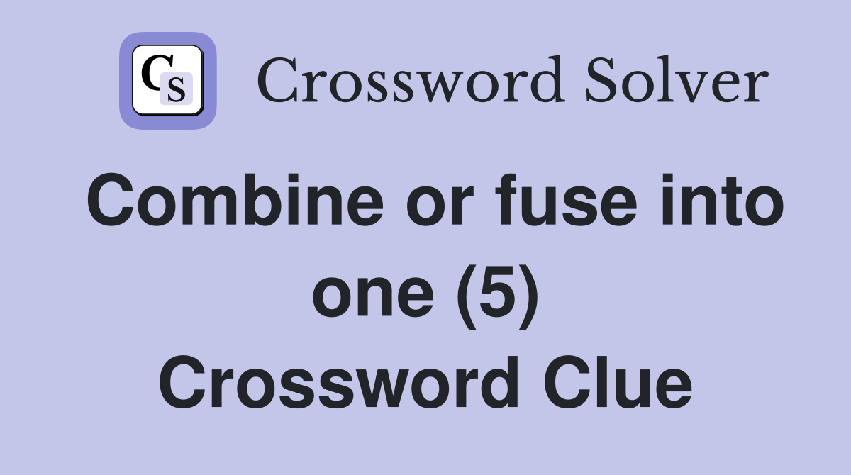 Combine or fuse into one (5) Crossword Clue
