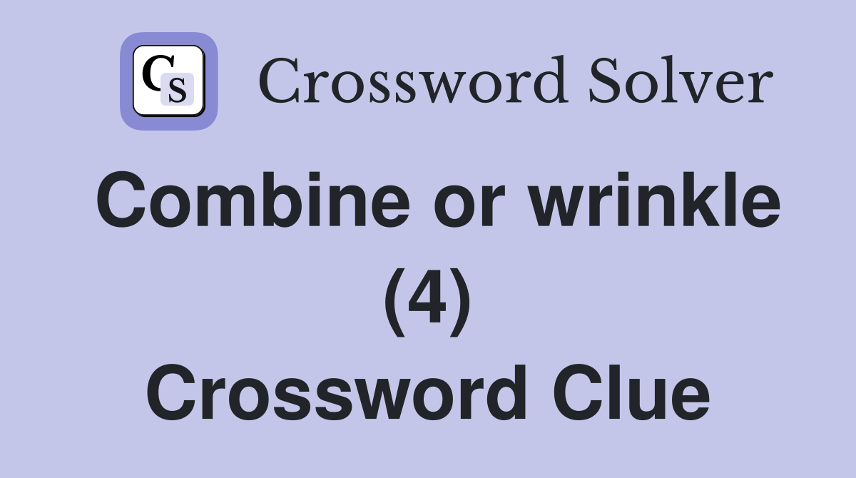 Combine or wrinkle (4) Crossword Clue