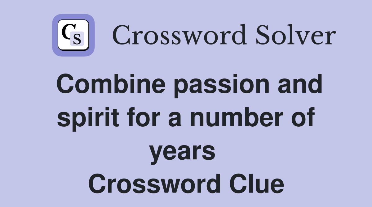 Combine passion and spirit for a number of years  Crossword Clue