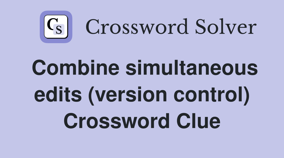 Combine simultaneous edits (version control) Crossword Clue