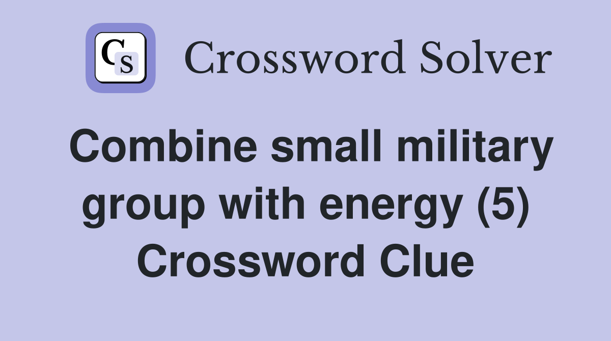 Combine small military group with energy (5) Crossword Clue