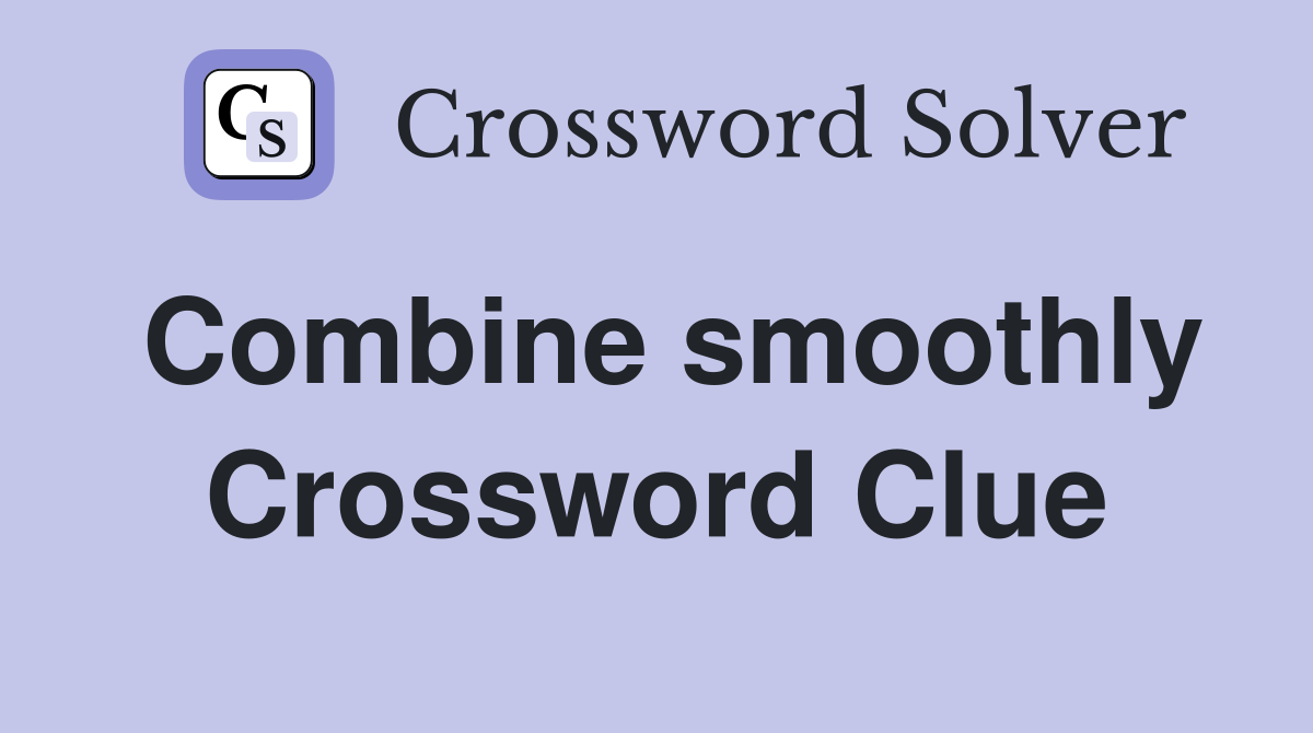 Combine smoothly Crossword Clue
