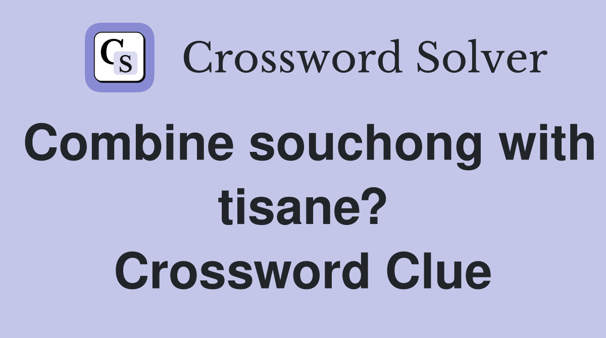 Combine souchong with tisane? Crossword Clue