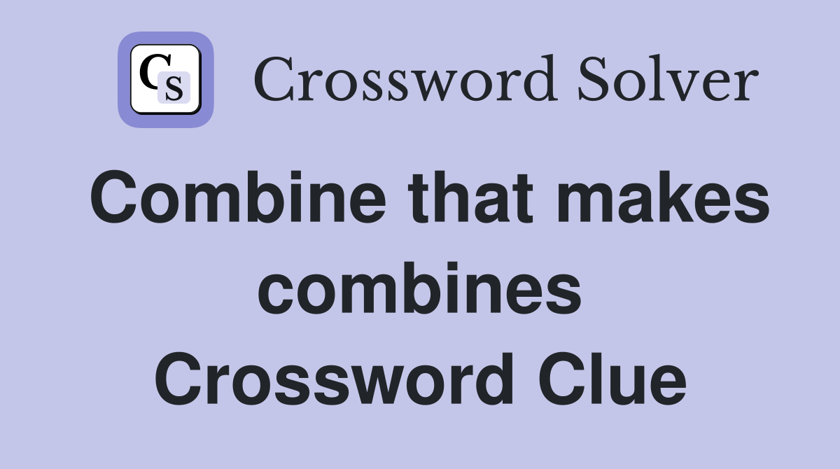 Combine that makes combines Crossword Clue