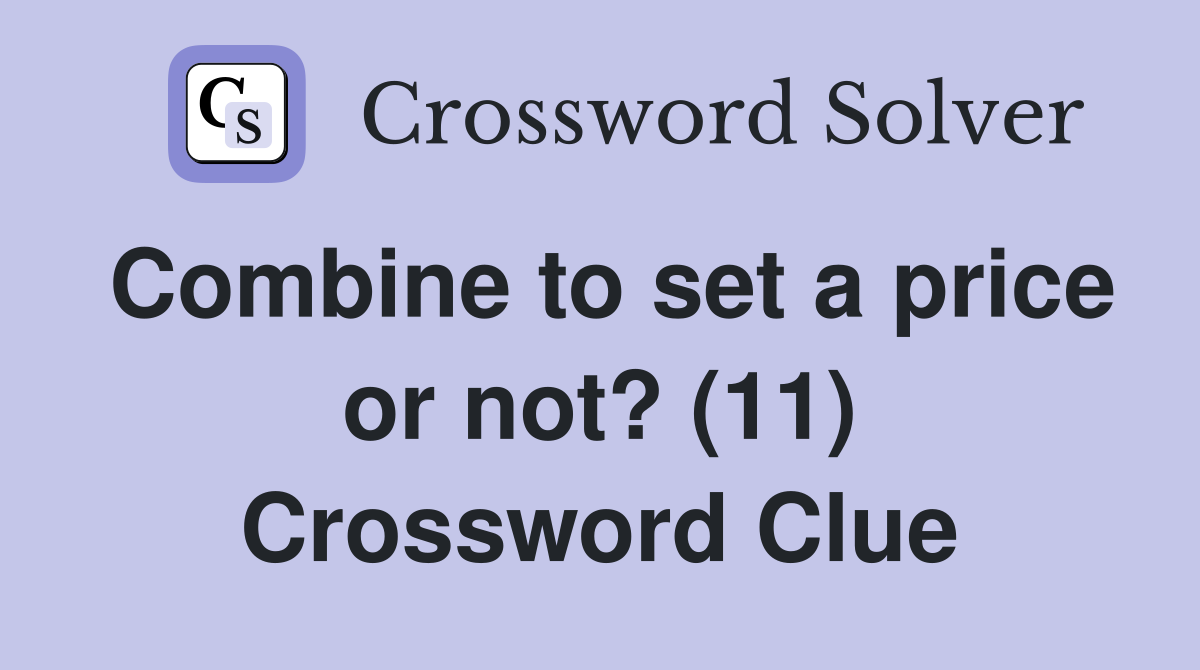 Combine to set a price or not? (11) Crossword Clue