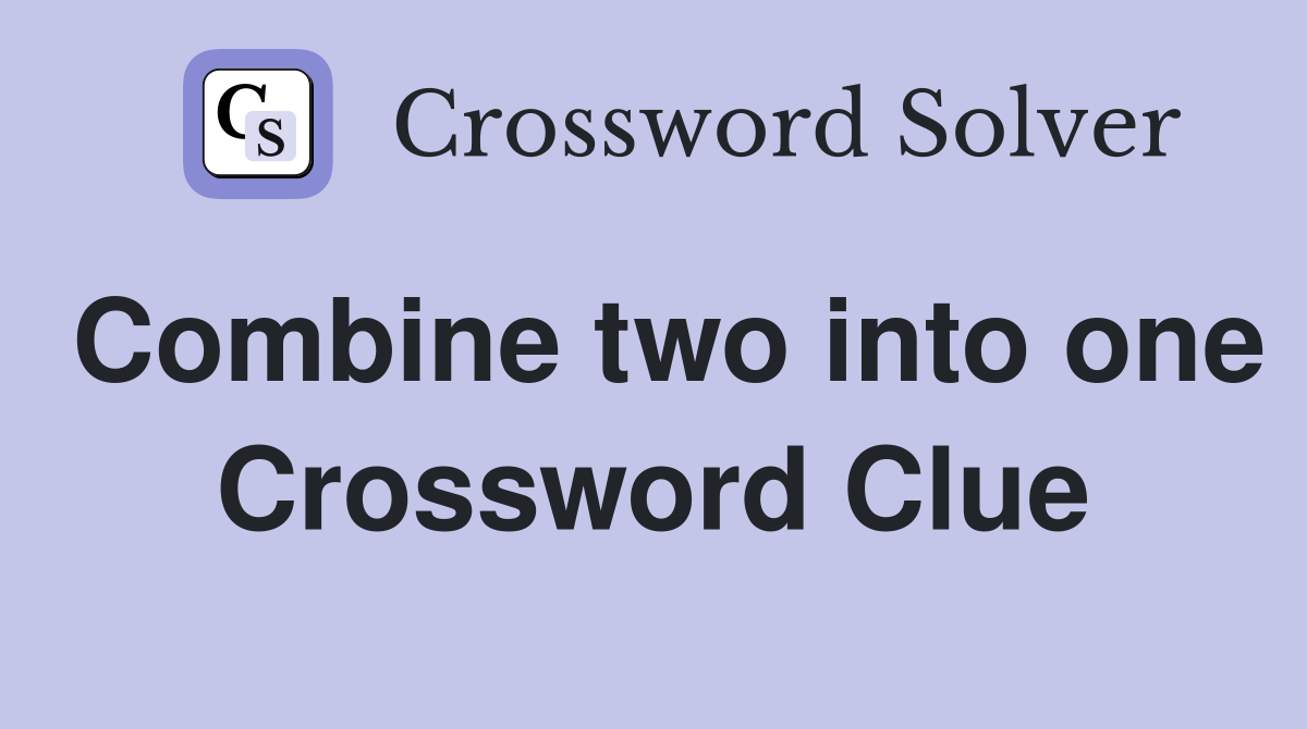 Combine two into one Crossword Clue