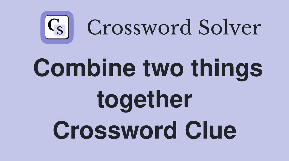 Combine two things together Crossword Clue