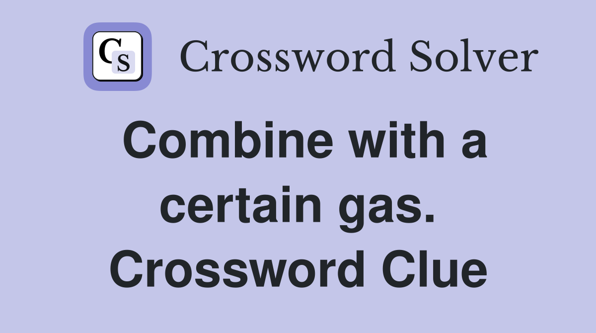 Combine with a certain gas. Crossword Clue