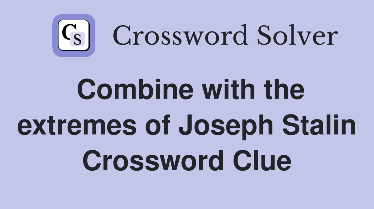 Combine with the extremes of Joseph Stalin Crossword Clue