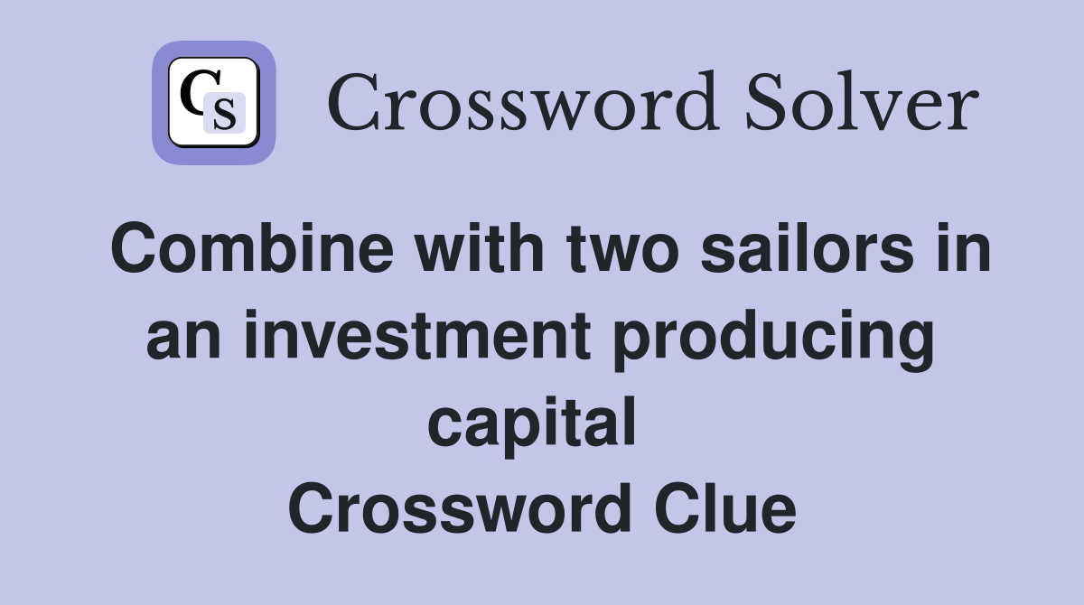Combine with two sailors in an investment producing capital  Crossword Clue