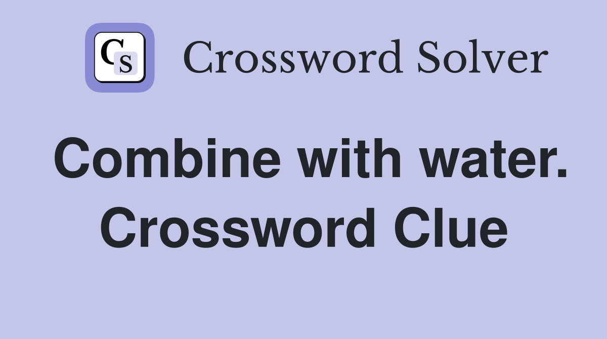Combine with water. Crossword Clue