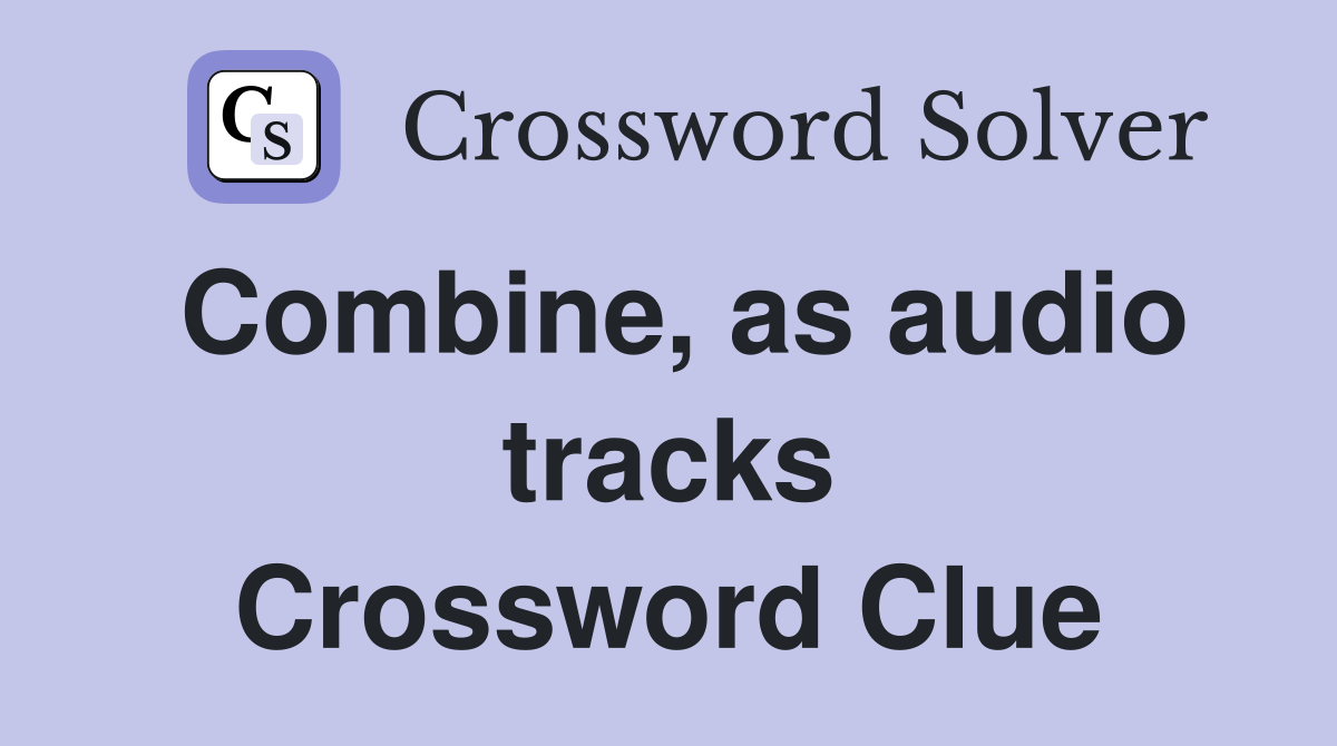 Combine, as audio tracks Crossword Clue