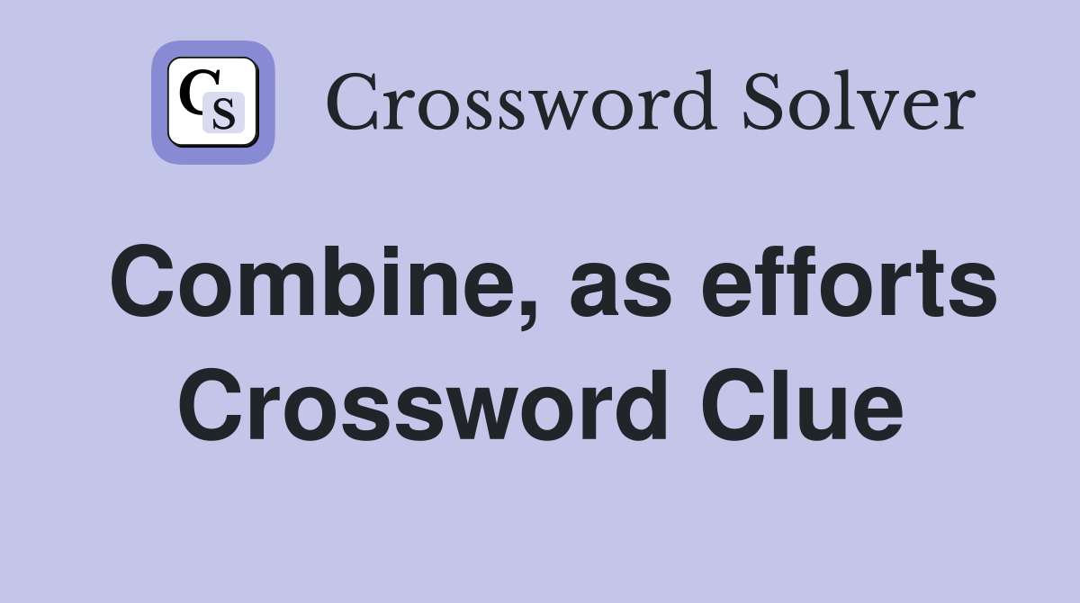 Combine, as efforts Crossword Clue