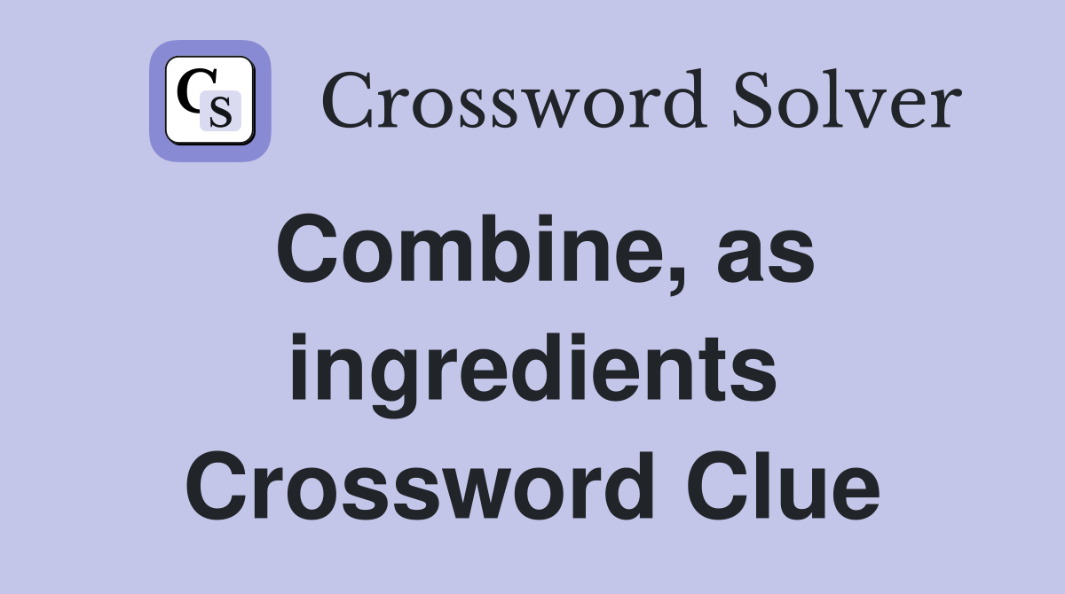 Combine, as ingredients Crossword Clue