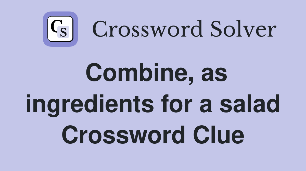 Combine, as ingredients for a salad Crossword Clue