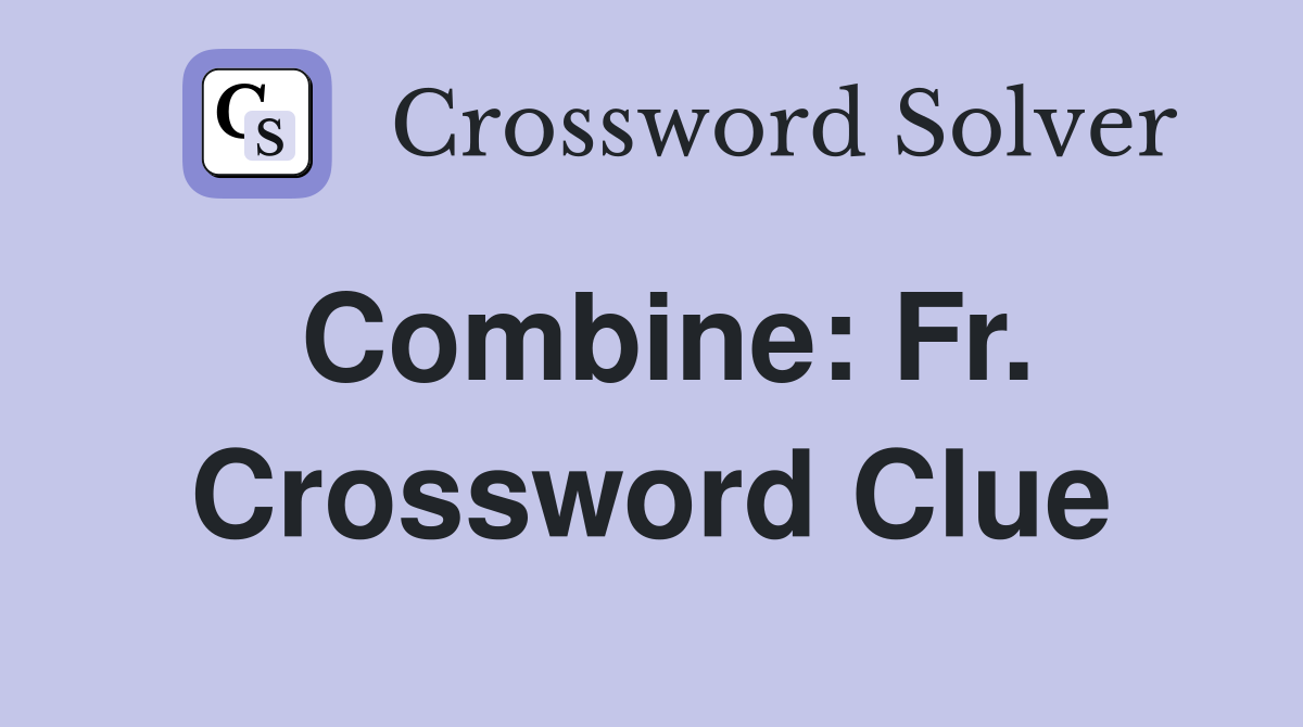 Combine: Fr. Crossword Clue