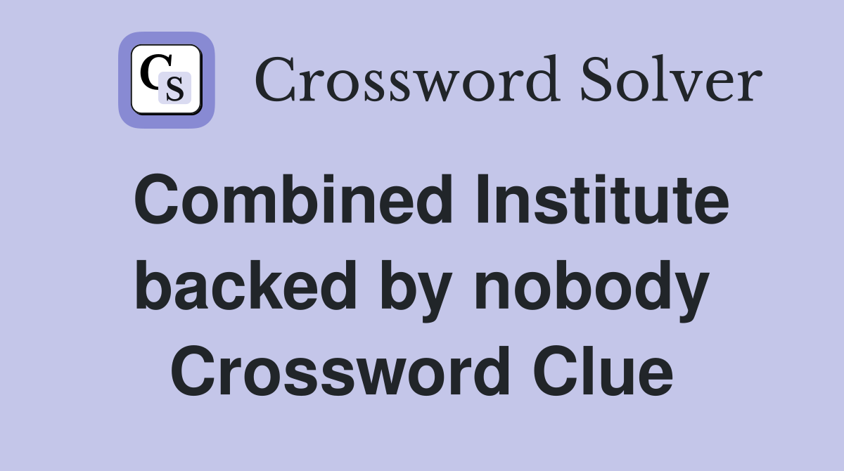Combined Institute backed by nobody Crossword Clue
