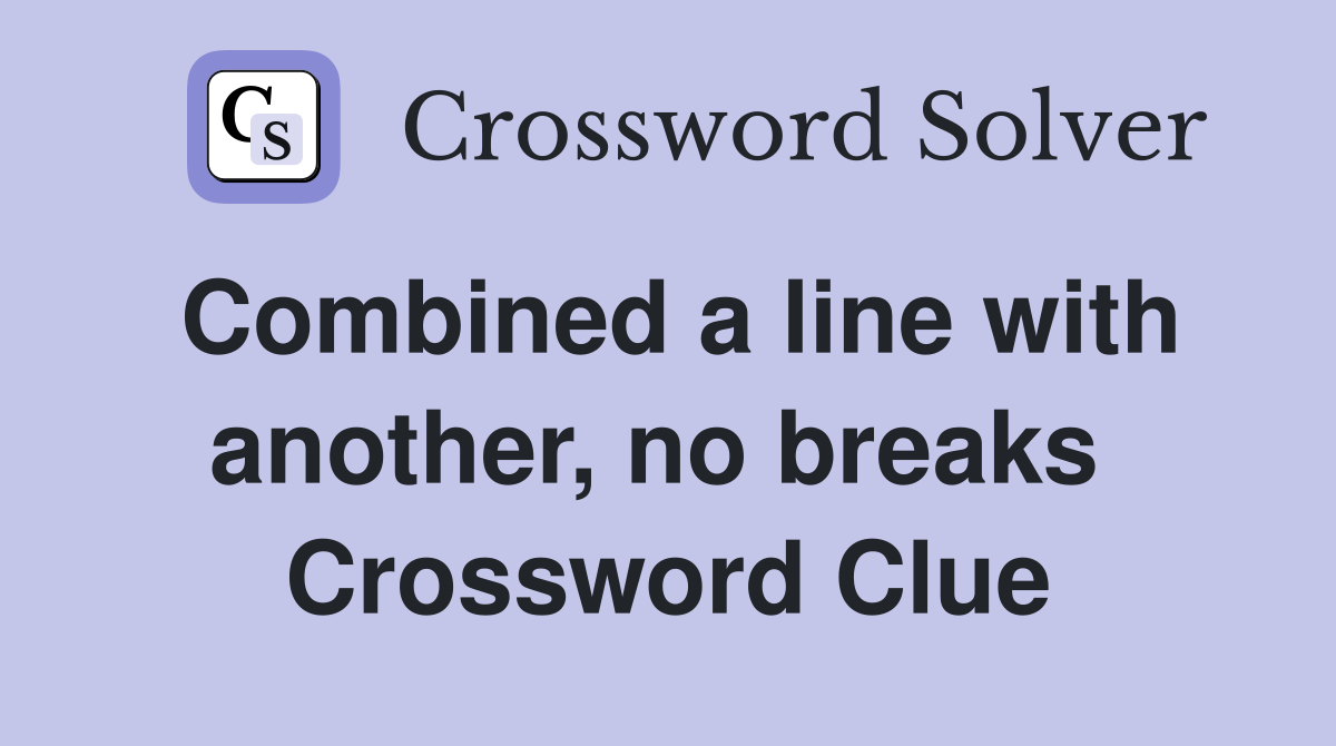 Combined a line with another, no breaks  Crossword Clue