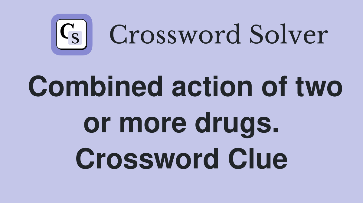 Combined action of two or more drugs. Crossword Clue
