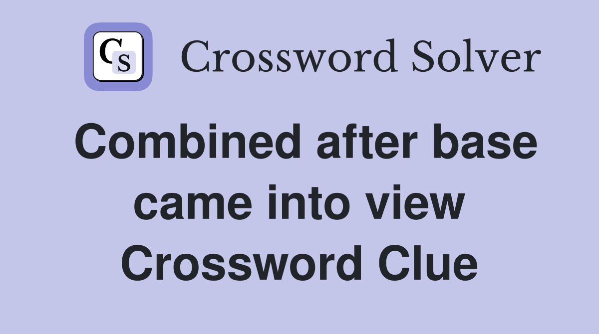 Combined after base came into view Crossword Clue