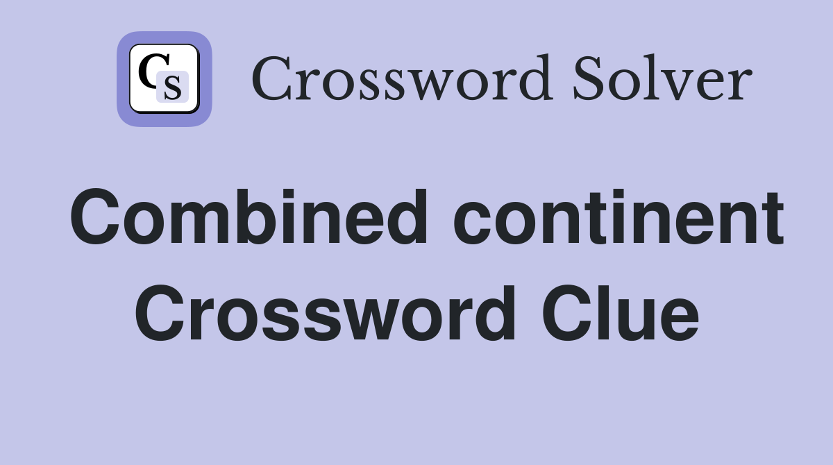 Combined continent Crossword Clue