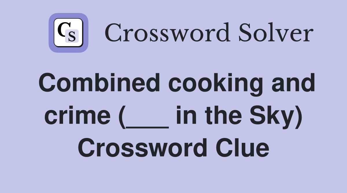 Combined cooking and crime (___ in the Sky) Crossword Clue