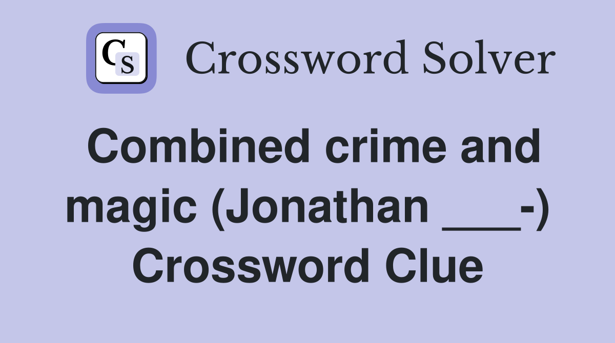 Combined crime and magic (Jonathan ___-) Crossword Clue