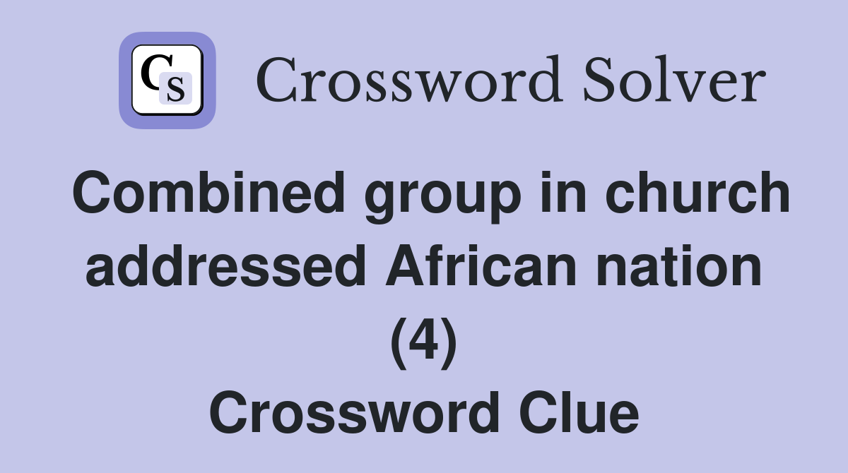Combined group in church addressed African nation (4) Crossword Clue