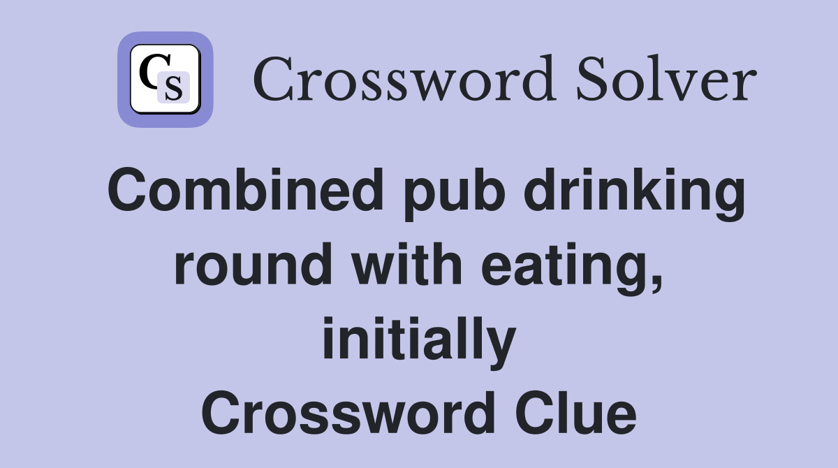 Combined pub drinking round with eating, initially Crossword Clue