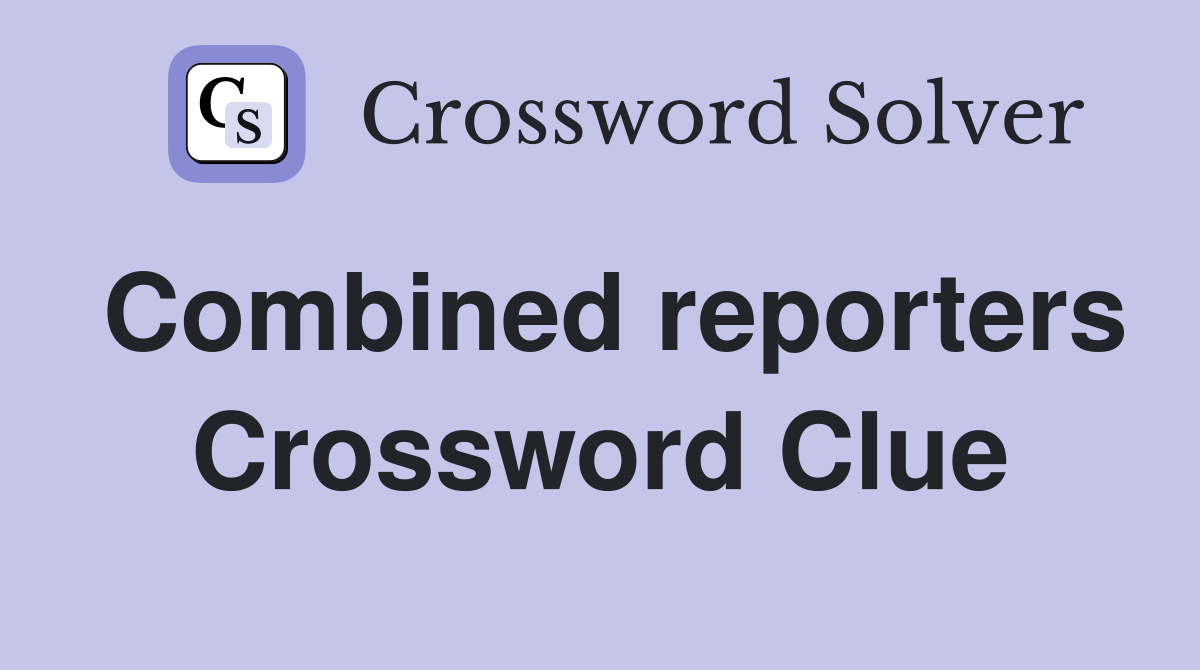 Combined reporters Crossword Clue