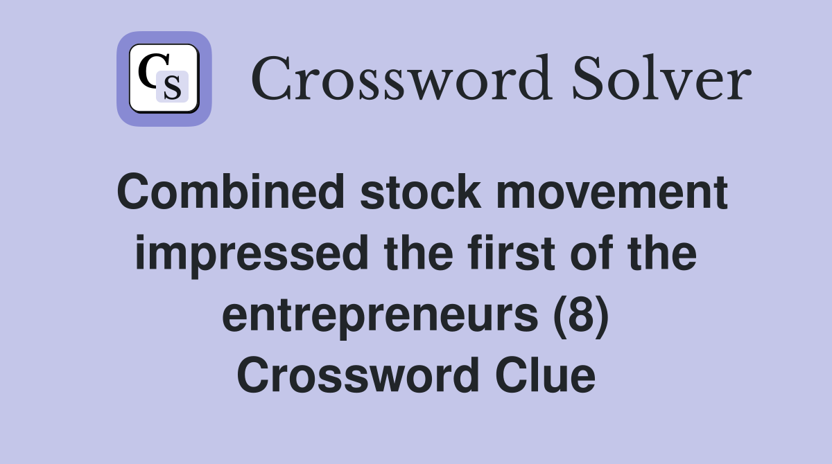 Combined stock movement impressed the first of the entrepreneurs (8) Crossword Clue