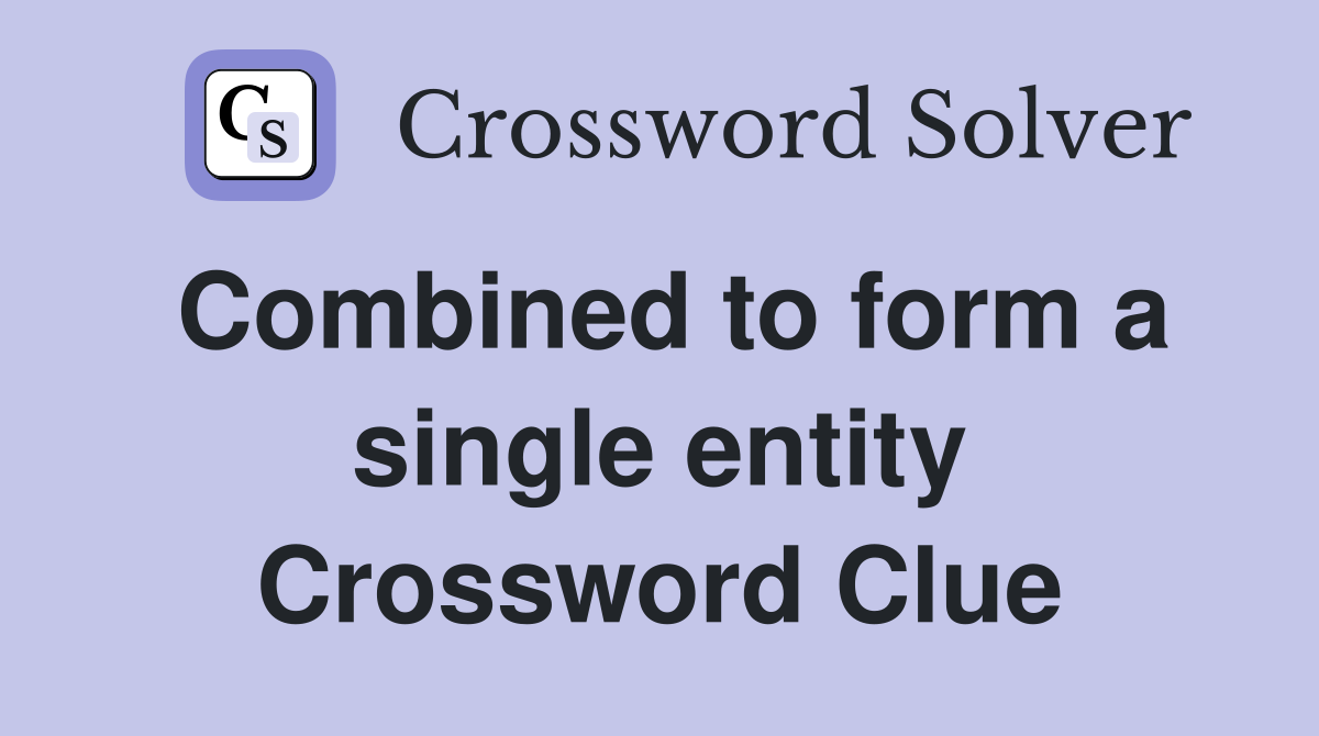 Combined to form a single entity Crossword Clue