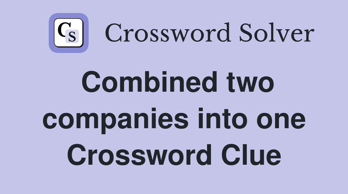Combined two companies into one Crossword Clue