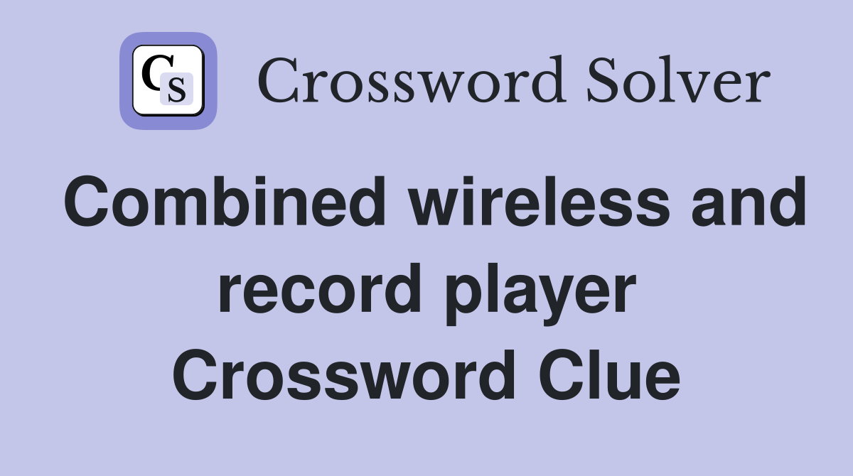 Combined wireless and record player Crossword Clue