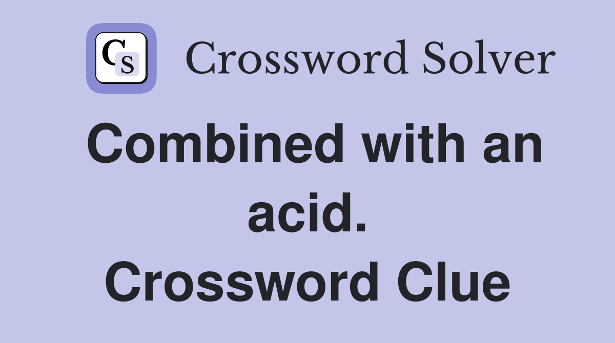 Combined with an acid. Crossword Clue