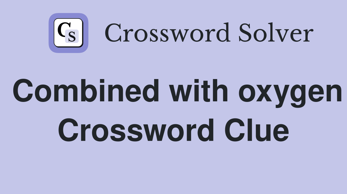 Combined with oxygen Crossword Clue