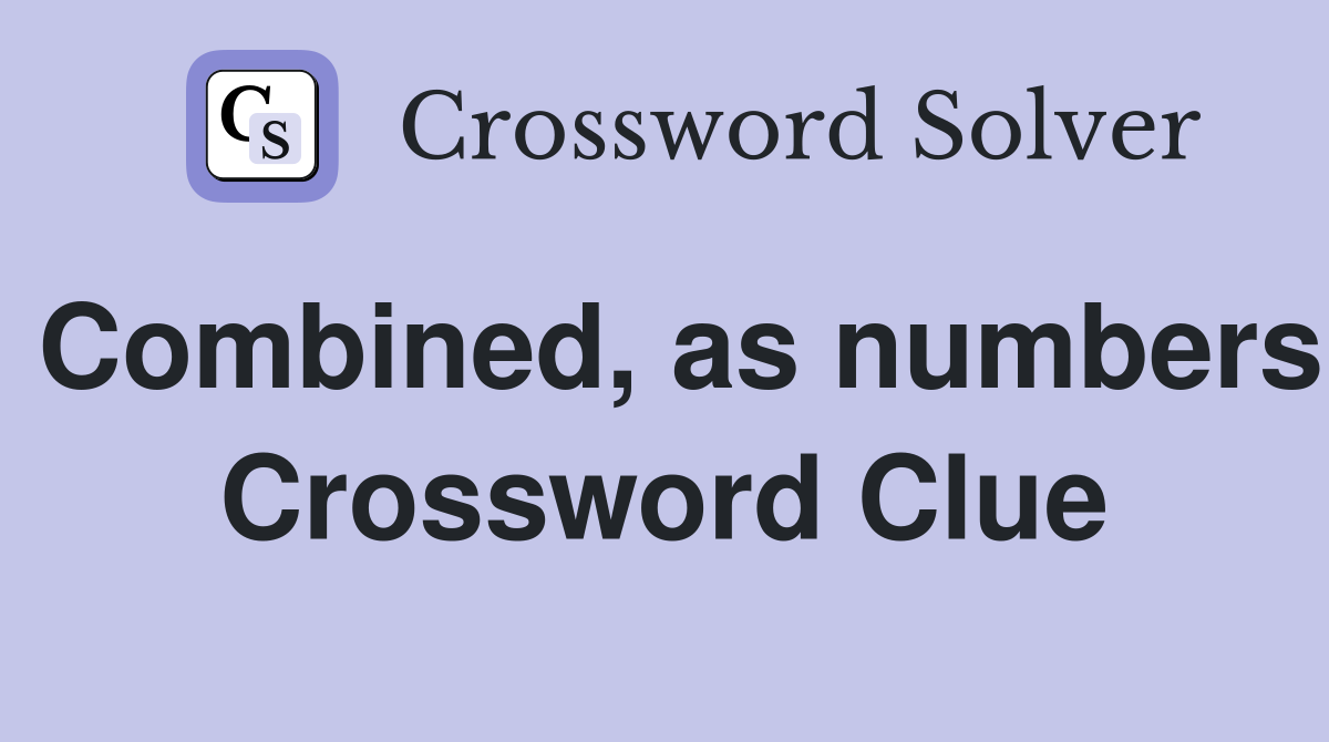 Combined, as numbers Crossword Clue