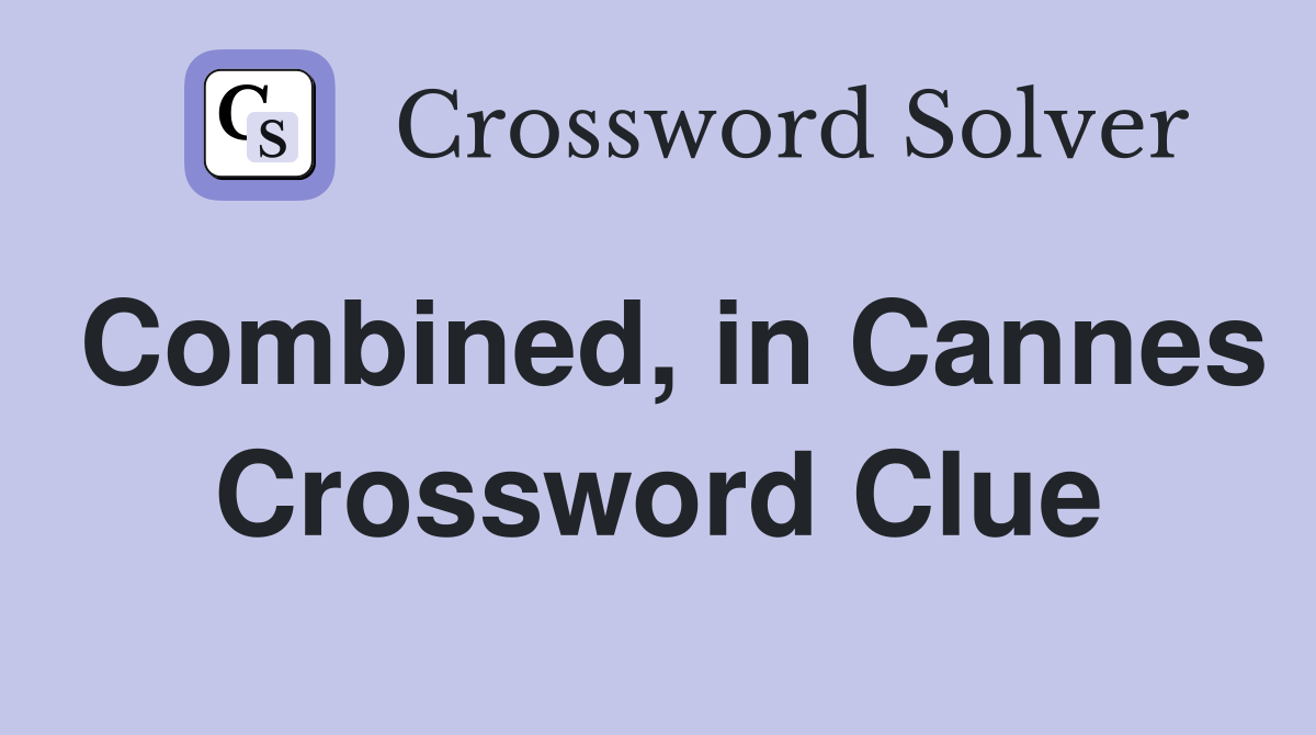Combined, in Cannes Crossword Clue