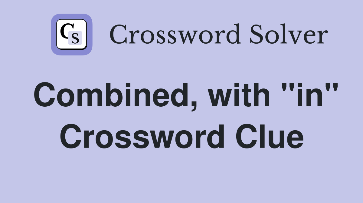 Combined, with "in" Crossword Clue